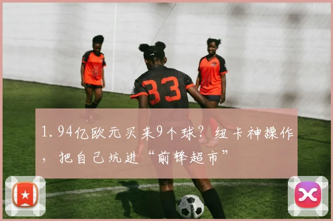 1.94亿欧元买来9个球？纽卡神操作，把自己坑进“前锋超市”