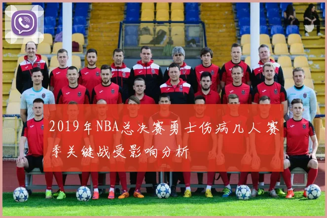 2019年NBA总决赛勇士伤病几人 赛季关键战受影响分析
